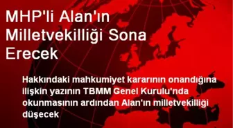 MHP'li Alan'ın Milletvekilliği Sona Erecek