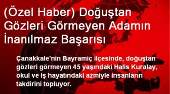 (Özel Haber) Doğuştan Gözleri Görmeyen Adamın İnanılmaz Başarısı