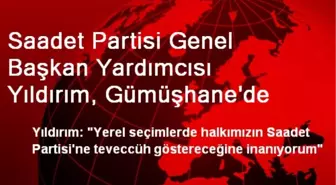 Saadet Partisi Genel Başkan Yardımcısı Yıldırım, Gümüşhane'de