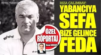 Rıza Çalımbay, 'Yabancıya Sefa Biz Gelince Feda'