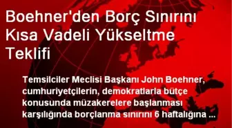 Boehner'den Borç Sınırını Kısa Vadeli Yükseltme Teklifi