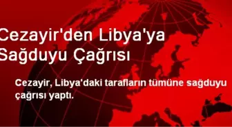 Cezayir'den Libya'ya Sağduyu Çağrısı