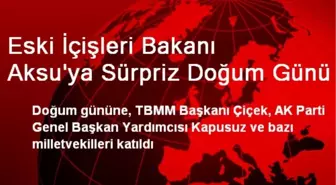 Eski İçişleri Bakanı Aksu'ya Sürpriz Doğum Günü