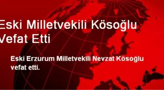 Eski Milletvekili Kösoğlu Vefat Etti