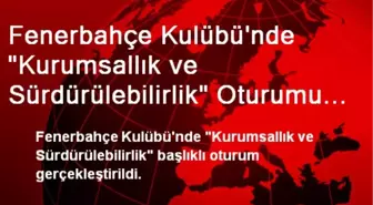 Fenerbahçe Kulübü'nde 'Kurumsallık ve Sürdürülebilirlik' Oturumu Yapıldı
