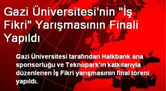 Gazi Üniversitesi'nin 'İş Fikri' Yarışmasının Finali Yapıldı