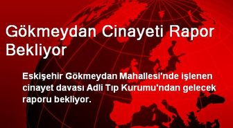 Gökmeydan Cinayeti Rapor Bekliyor