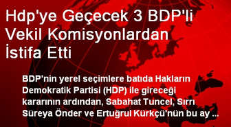 HDP'ye Geçecek 3 BDP'li Vekil, Komisyonlardan İstifa Etti