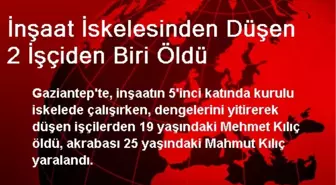 İnşaat İskelesinden Düşen 2 İşçiden Biri Öldü