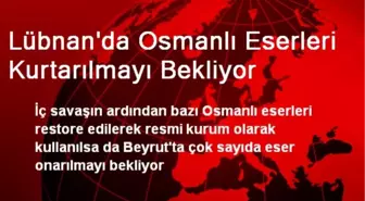 Lübnan'da Osmanlı Eserleri Kurtarılmayı Bekliyor