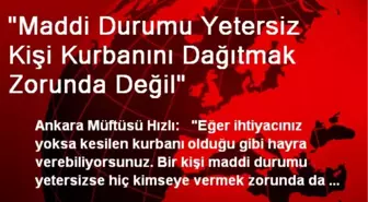 'Maddi Durumu Yetersiz Kişi Kurbanını Dağıtmak Zorunda Değil'