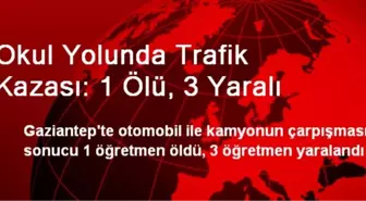 Okul Yolunda Trafik Kazası: 1 Ölü, 3 Yaralı
