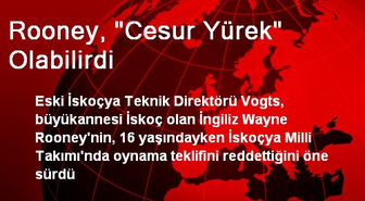 Rooney, 'Cesur Yürek' Olabilirdi