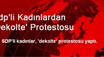 Sdp'li Kadınlardan 'Dekolte' Protestosu