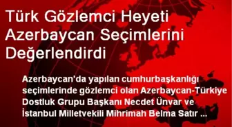Türk Gözlemci Heyeti Azerbaycan Seçimlerini Değerlendirdi