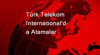 Türk Telekom International'da Atamalar