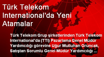 Türk Telekom International'da Yeni Atamalar