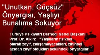 'Unutkan, Güçsüz' Önyargısı, Yaşlıyı Bunalıma Sokuyor
