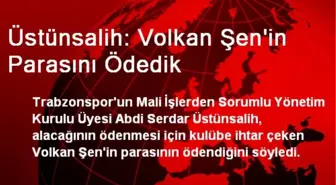 Üstünsalih: Volkan Şen'in Parasını Ödedik
