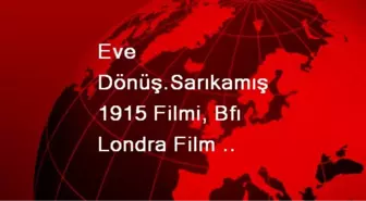 Eve Dönüş.Sarıkamış 1915 Filmi, Bfı Londra Film Festivali'nde Sutherland Trophy Ödülü'ne Aday...