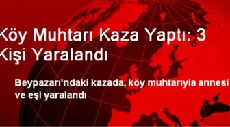 Köy Muhtarı Kaza Yaptı: 3 Kişi Yaralandı