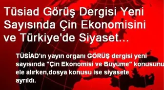 Tüsiad Görüş Dergisi Yeni Sayısında Çin Ekonomisini ve Türkiye'de Siyaset Konusunu Ele Aldı