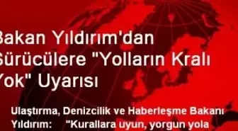 Bakan Yıldırım'dan Sürücülere 'Yolların Kralı Yok' Uyarısı