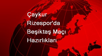Çaykur Rizespor'da Beşiktaş Maçı Hazırlıkları