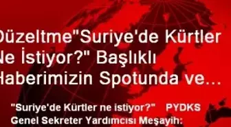 Düzeltme'Suriye'de Kürtler Ne İstiyor?' Başlıklı Haberimizin Spotunda ve Girişinde Yer Alan...