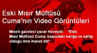 Eski Mısır Müftüsü Cuma'nın Video Görüntüleri