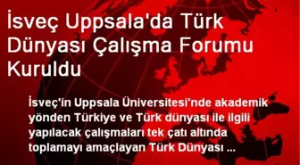 İsveç Uppsala'da Türk Dünyası Çalışma Forumu Kuruldu