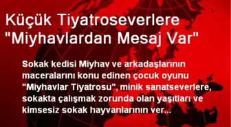 Küçük Tiyatroseverlere 'Miyhavlardan Mesaj Var'