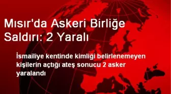 Mısır'da Askeri Birliğe Saldırı: 2 Yaralı