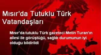 Mısır'da Tutuklu Türk Vatandaşları