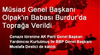 Müsiad Genel Başkanı Olpak'ın Babası Burdur'da Toprağa Verildi