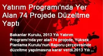 Yatırım Programı'nda Yer Alan 74 Projede Düzeltme Yaptı