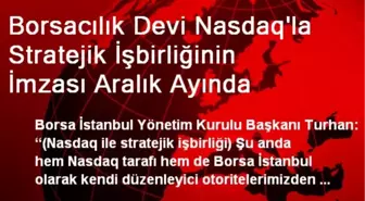 Borsacılık Devi Nasdaq'la Stratejik İşbirliğinin İmzası Aralık Ayında