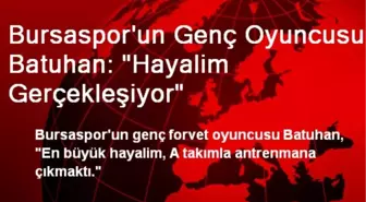 Bursaspor'un Genç Oyuncusu Batuhan: 'Hayalim Gerçekleşiyor'