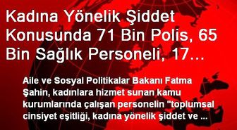 Kadına Yönelik Şiddet Konusunda 71 Bin Polis, 65 Bin Sağlık Personeli, 17 Bin Din Görevlisine...