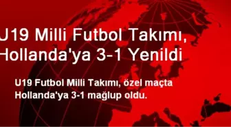 U19 Milli Futbol Takımı, Hollanda'ya 3-1 Yenildi