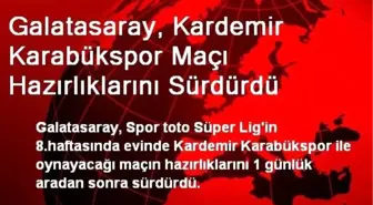 Galatasaray, Kardemir Karabükspor Maçı Hazırlıklarını Sürdürdü