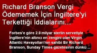 Rıchard Branson Vergi Ödememek İçin İngiltere'yi Terkettiği İddialarını Yalanladı