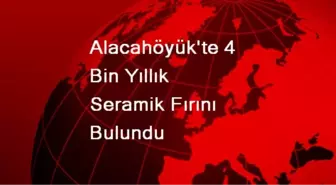 Alacahöyük'te 4 Bin Yıllık Seramik Fırını Bulundu