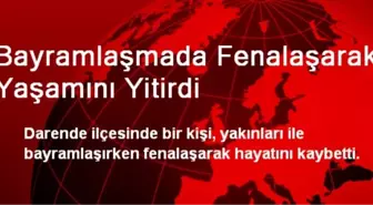 Bayramlaşmada Fenalaşarak Yaşamını Yitirdi