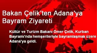 Bakan Çelik'ten Adana'ya Bayram Ziyareti