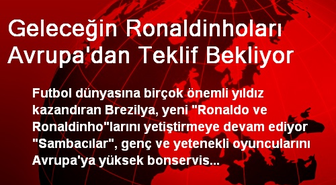 Geleceğin Ronaldinhoları Avrupa'dan Teklif Bekliyor