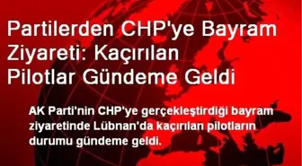 Partilerden CHP'ye Bayram Ziyareti: Kaçırılan Pilotlar Gündeme Geldi