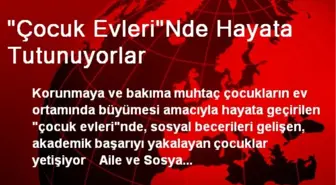 'Çocuk Evleri'Nde Hayata Tutunuyorlar