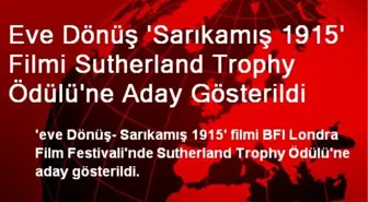 Eve Dönüş 'Sarıkamış 1915' Filmi Sutherland Trophy Ödülü'ne Aday Gösterildi