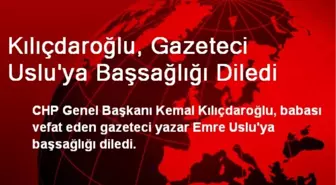 Kılıçdaroğlu, Gazeteci Uslu'ya Başsağlığı Diledi